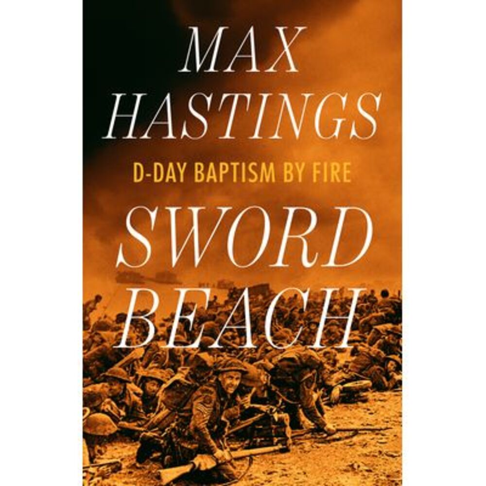 Sword Beach: D-Day Baptism by Fire -- Max Hastings